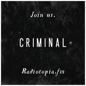 Text: Join us. Criminal. Radiotopia.fm.