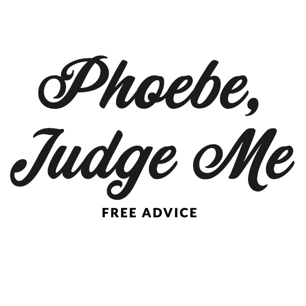 Text: Phoebe, Judge Me. Free Advice