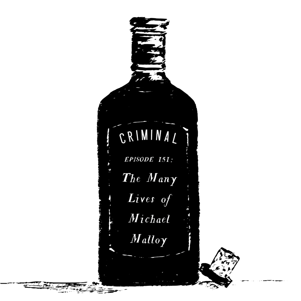 Black and white sketch of an old fashioned booze bottle with the text, "Criminal, Episode 151: The Many Lives of Michael Malloy"