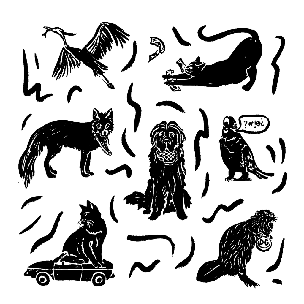 Black and white sketch of seven different animals: a heron flying with a fish in its beak, a cat stretching amongst several dollar bills, a fox with a shoe in its mouth, a dog with a steak in its mouth, a parrot with a cursing speech bubble, a cat sitting on a car, and a beaver clutching a token that reads “DG.”