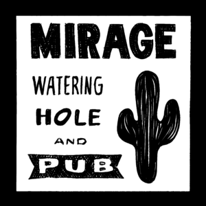 A black and white illustration of a sign with the word "MIRAGE" on the top. Underneath it says "Watering Hole and Pub" and there is an illustration of a cactus next to it.